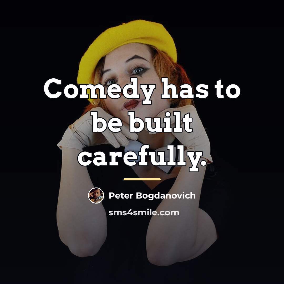 “Comedy has to be built carefully.…” quote by Peter Bogdanovich