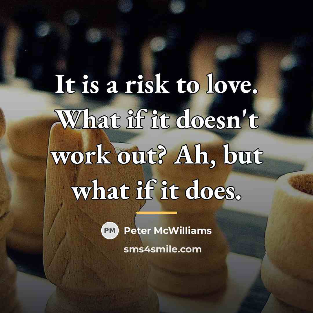 “It is a risk to love. What if it doesn't…” quote by Peter McWilliams