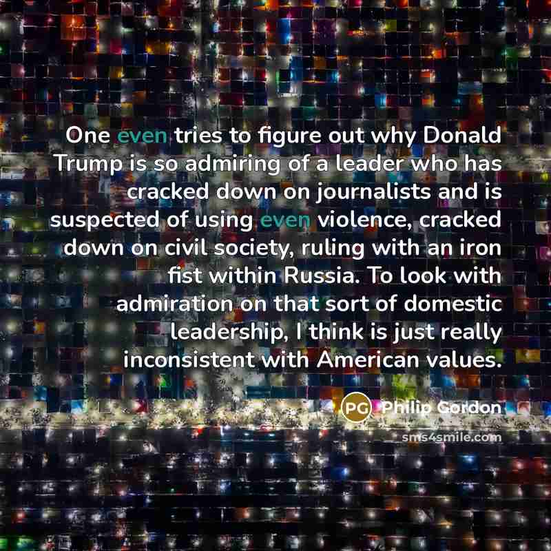 “One even tries to figure out why Donald Trump is…” quote by Philip Gordon
