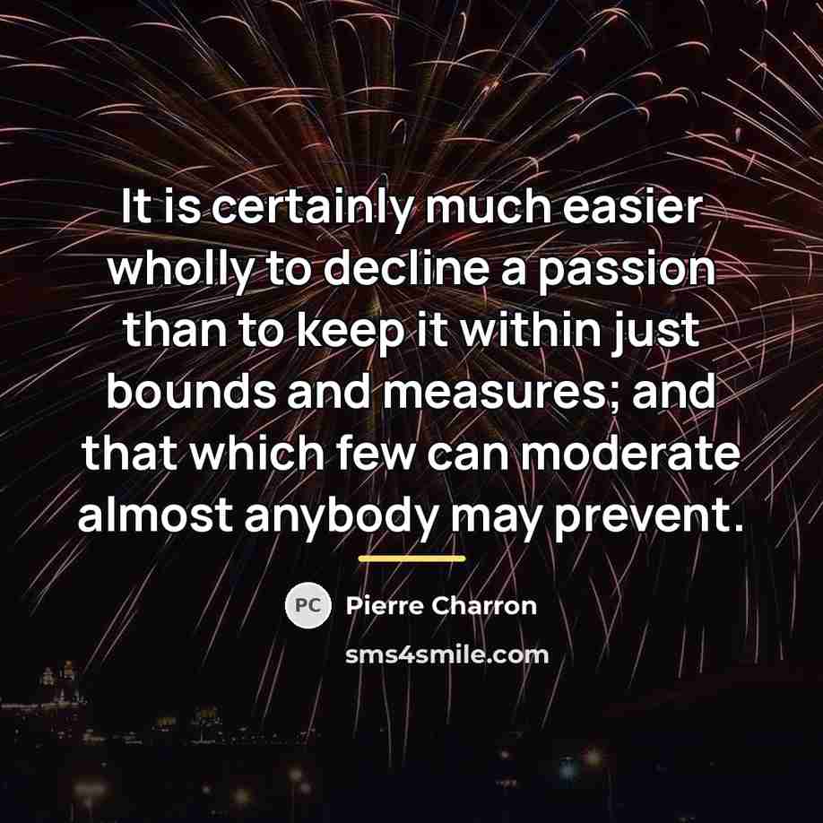 “It is certainly much easier wholly to decline a passion…” quote by Pierre Charron