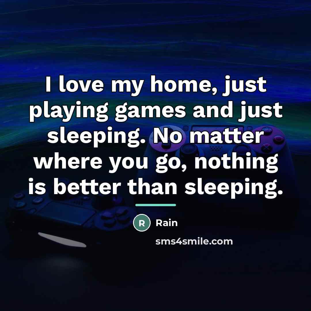 “I love my home, just playing games and just sleeping.…” quote by Rain