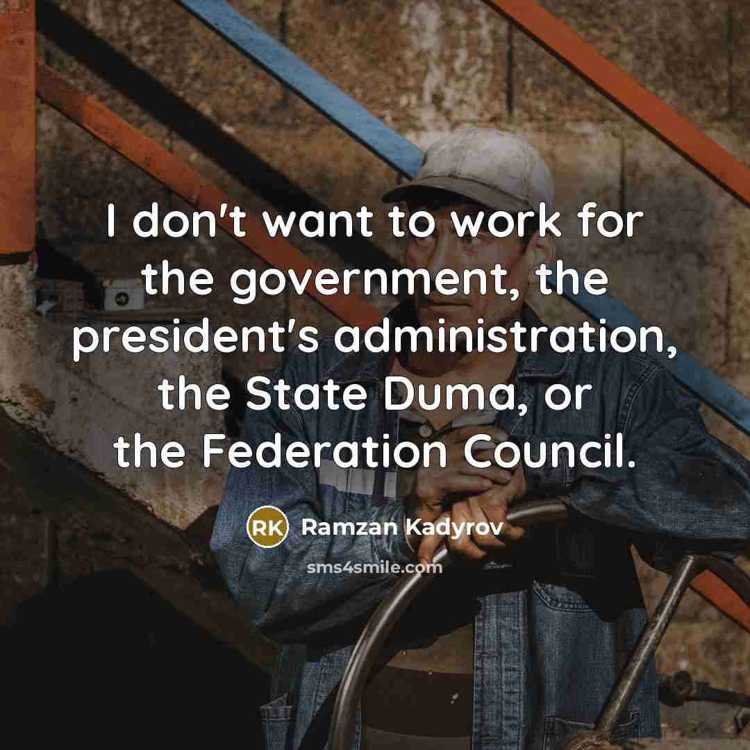 “I don't want to work for the government, the president's…” quote by Ramzan Kadyrov
