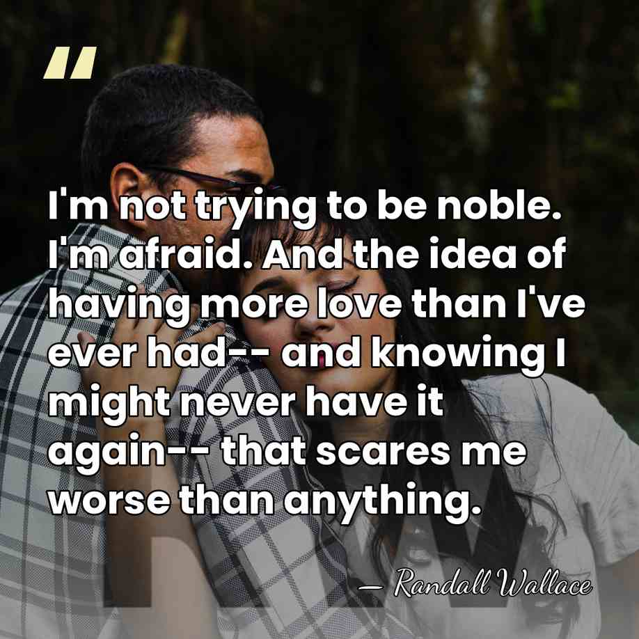 I'm not trying to be noble. I'm afraid. And the idea of&hellip; - Randall Wallace