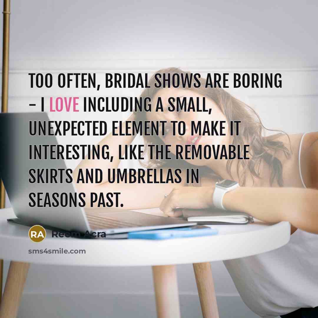 “Too often, bridal shows are boring - I love including…” quote by Reem Acra