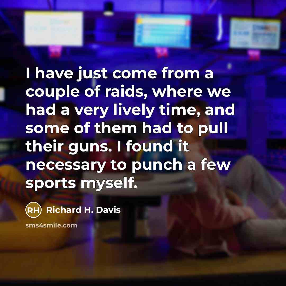 “I have just come from a couple of raids, where…” quote by Richard H. Davis