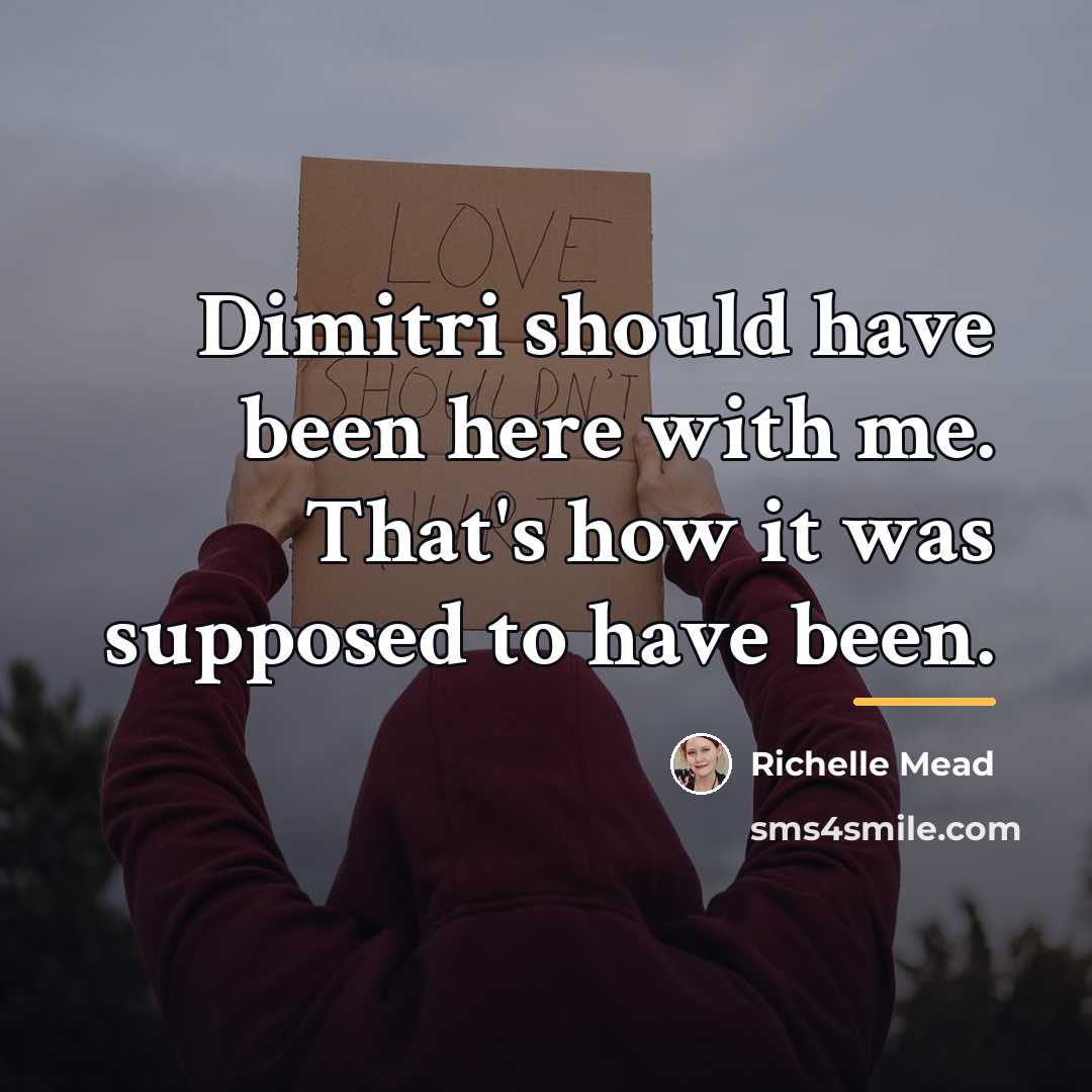 “Dimitri should have been here with me. That's how it…” quote by Richelle Mead