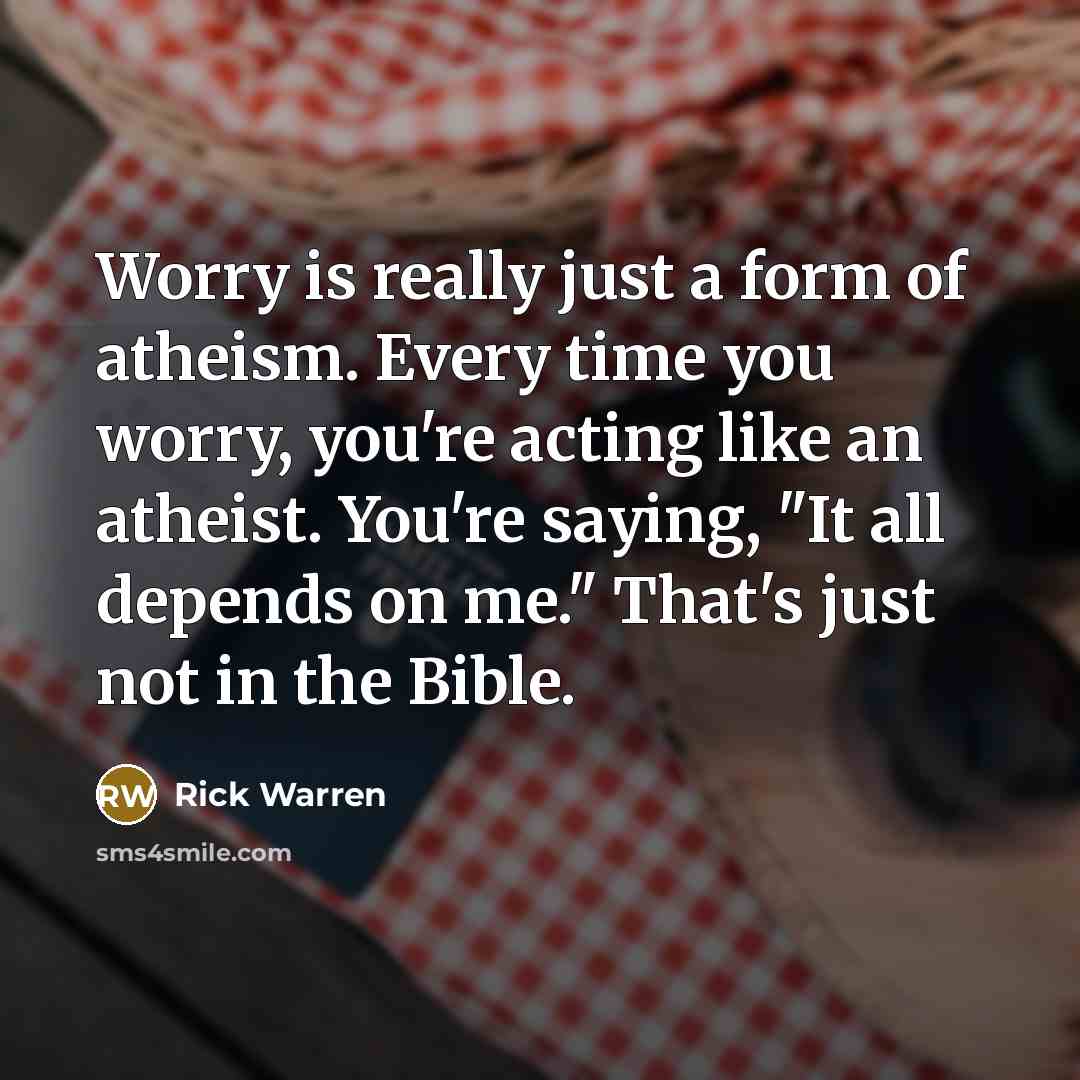 “Worry is really just a form of atheism. Every time…” quote by Rick Warren