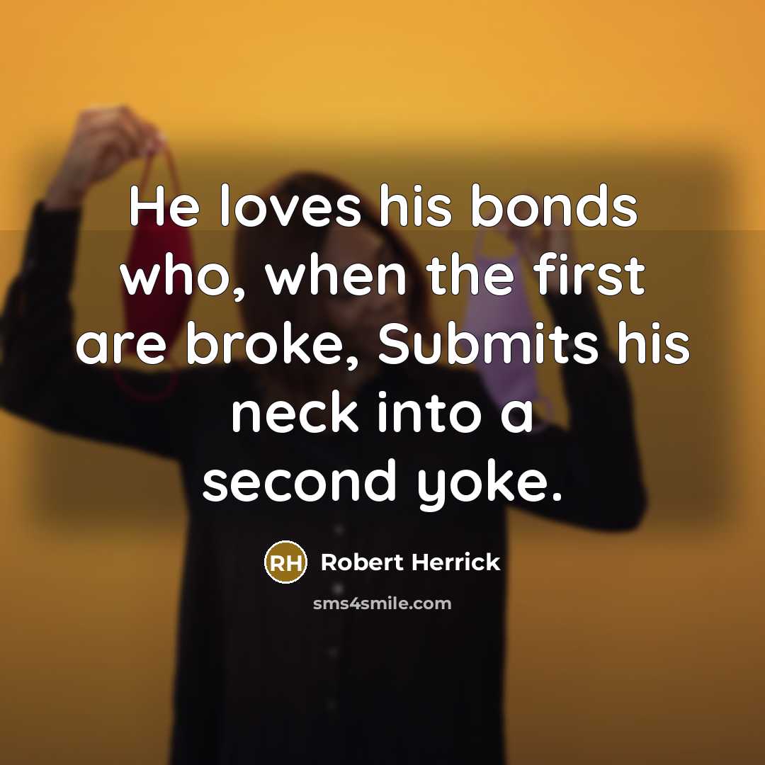 “He loves his bonds who, when the first are broke,…” quote by Robert Herrick