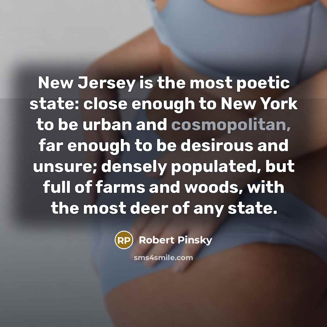 “New Jersey is the most poetic state: close enough to…” quote by Robert Pinsky