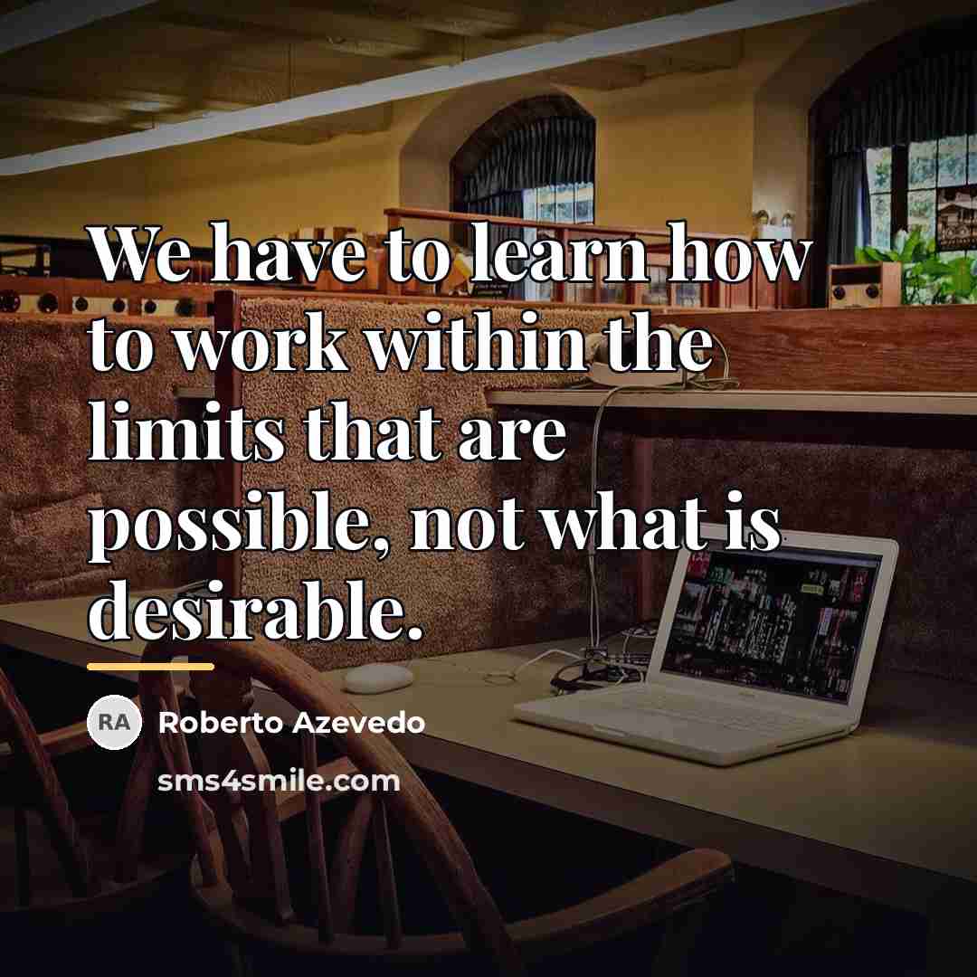 “We have to learn how to work within the limits…” quote by Roberto Azevedo