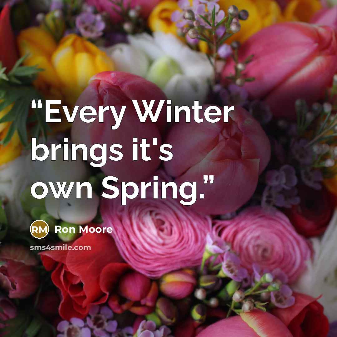 “Every Winter brings it's own Spring.” quote by Ron Moore