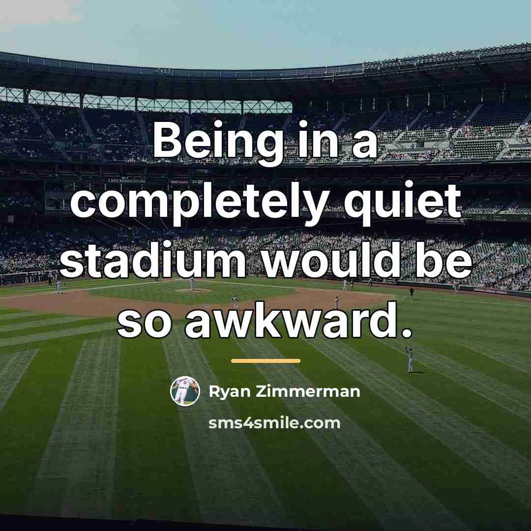 “Being in a completely quiet stadium would be so awkward.…” quote by Ryan Zimmerman