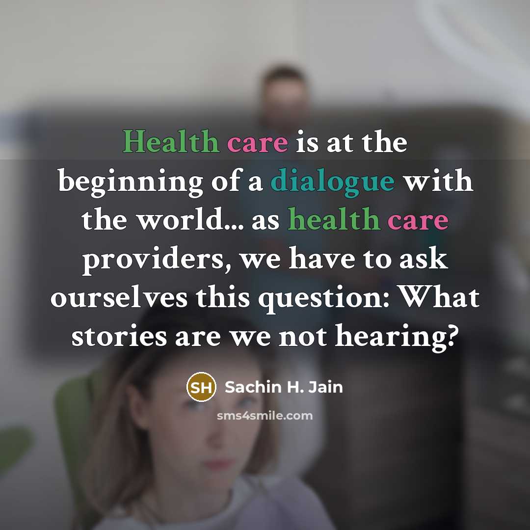 “Health care is at the beginning of a dialogue with the world... as health care providers, we have to ask ourselves this question: What stories are we not hearing?” quote by Sachin H. Jain