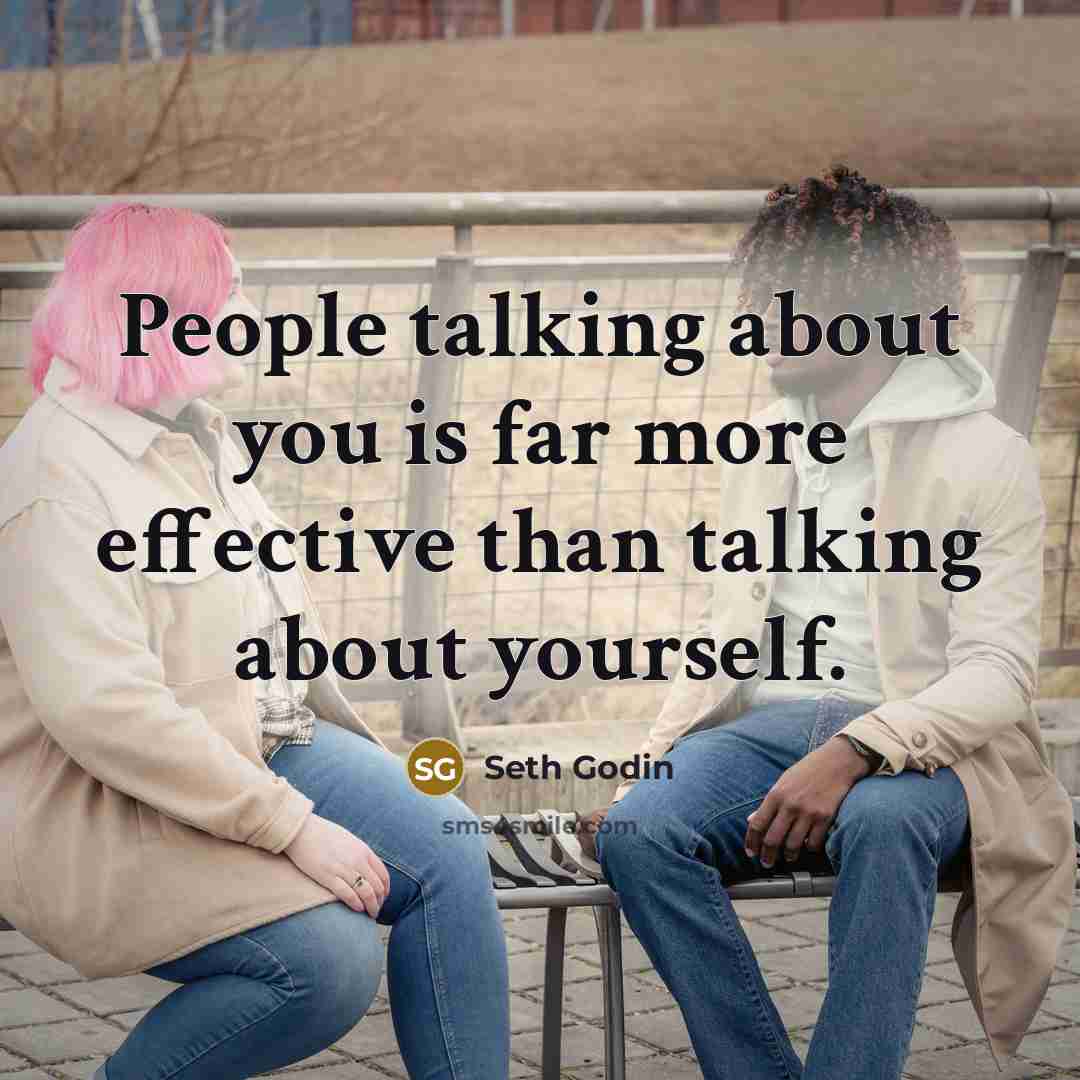 “People talking about you is far more effective than talking…” quote by Seth Godin