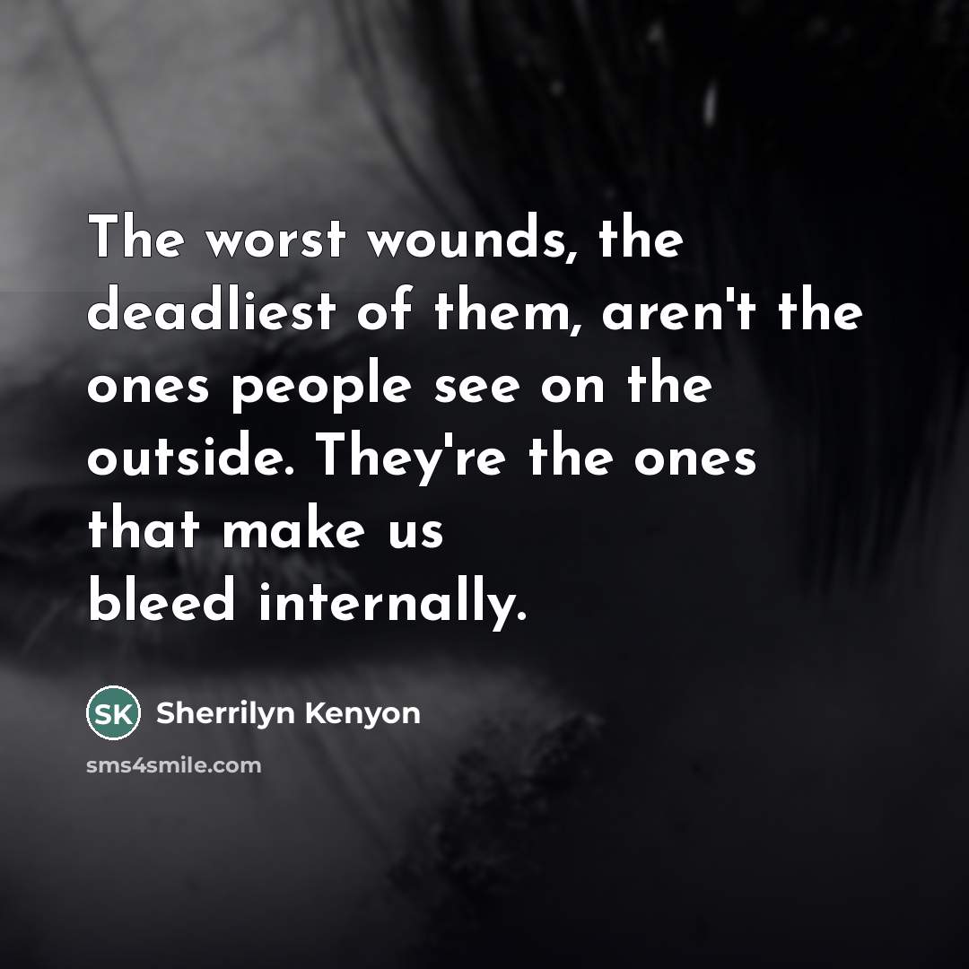 “The worst wounds, the deadliest of them, aren't the ones…” quote by Sherrilyn Kenyon