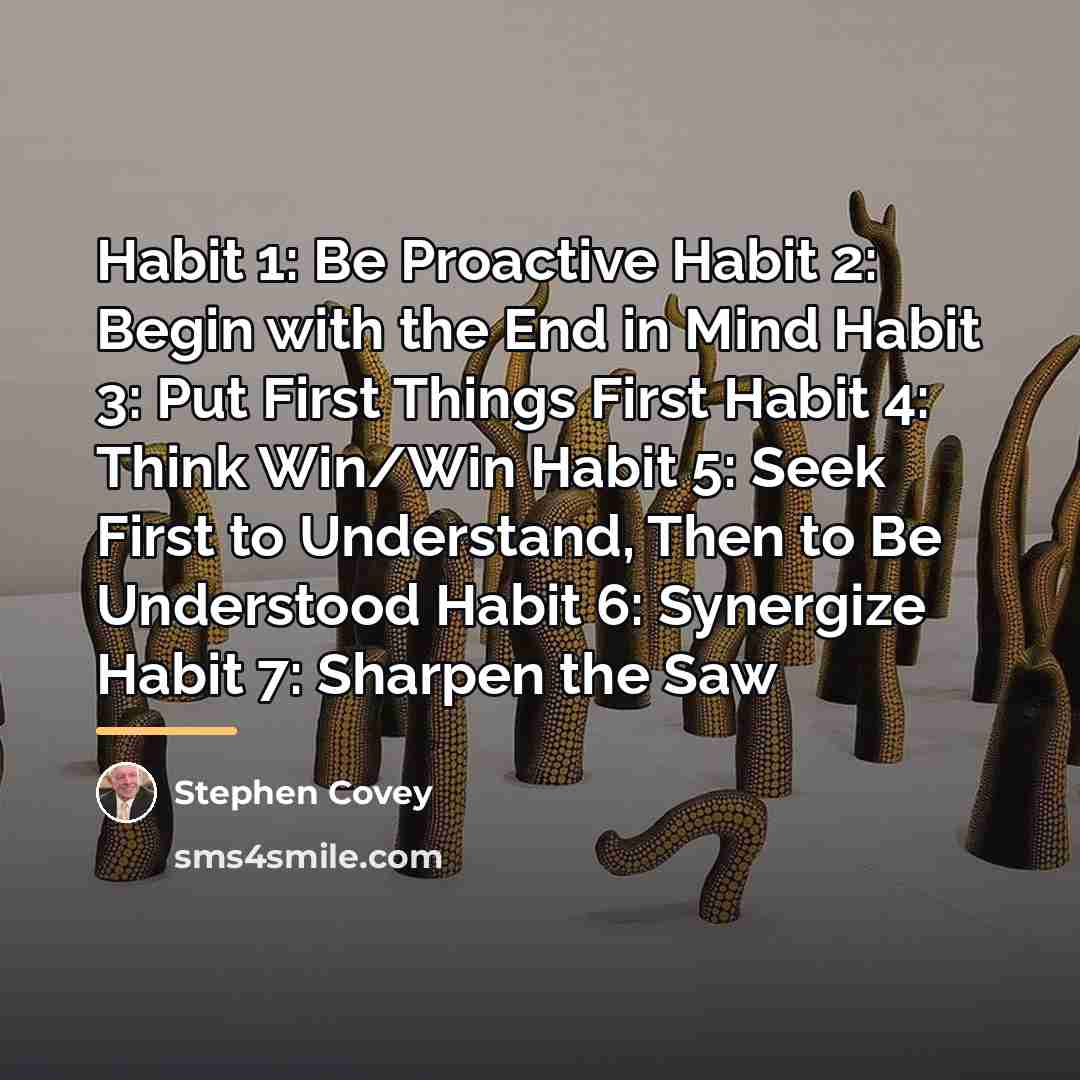 “Habit 1: Be Proactive Habit 2: Begin with the End…” quote by Stephen Covey