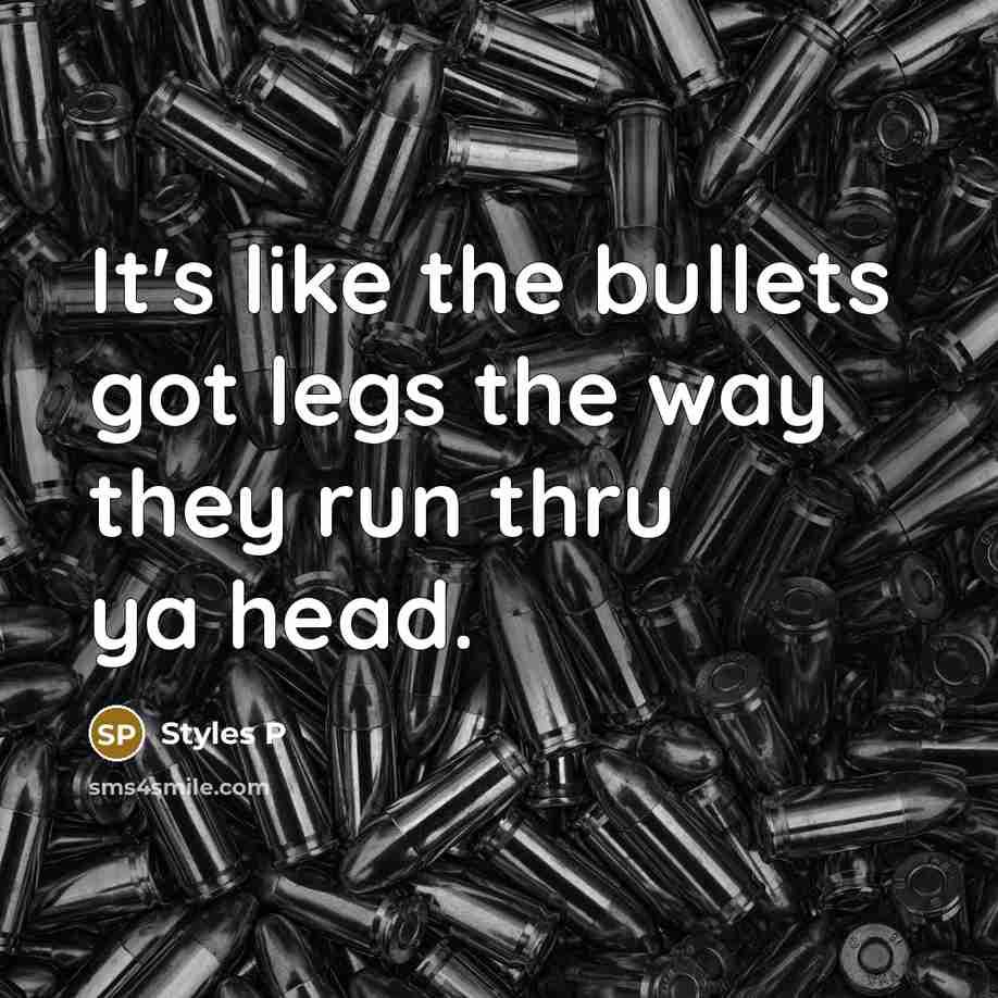 “It's like the bullets got legs the way they run…” quote by Styles P