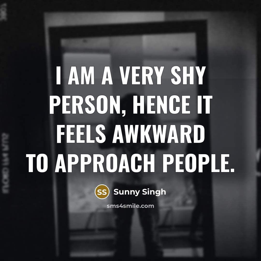 “I am a very shy person, hence it feels awkward…” quote by Sunny Singh