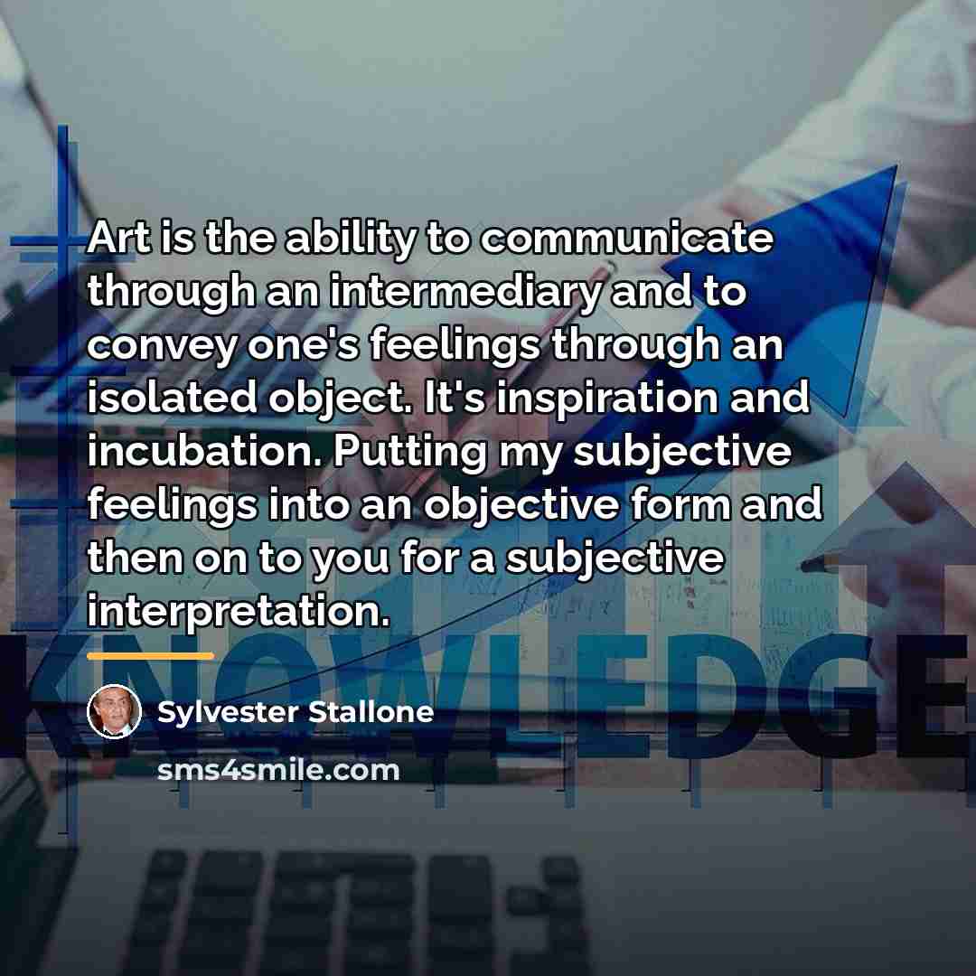 “Art is the ability to communicate through an intermediary and…” quote by Sylvester Stallone