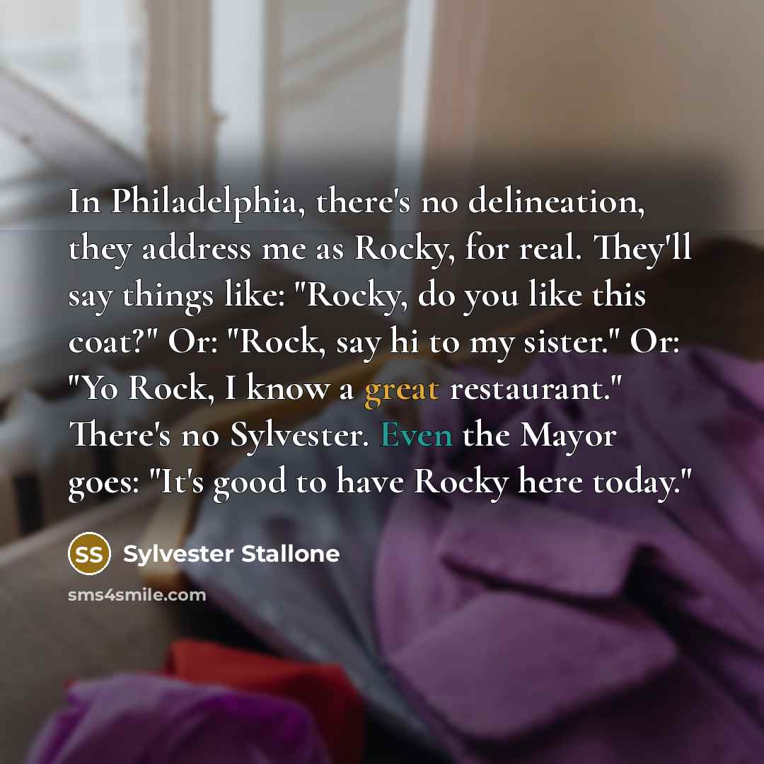 “In Philadelphia, there's no delineation, they address me as Rocky,…” quote by Sylvester Stallone