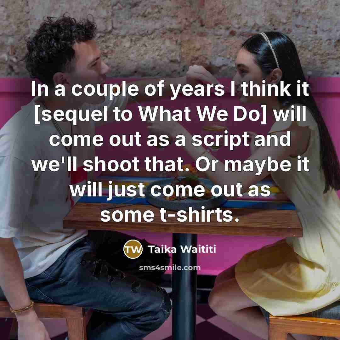 “In a couple of years I think it [sequel to…” quote by Taika Waititi