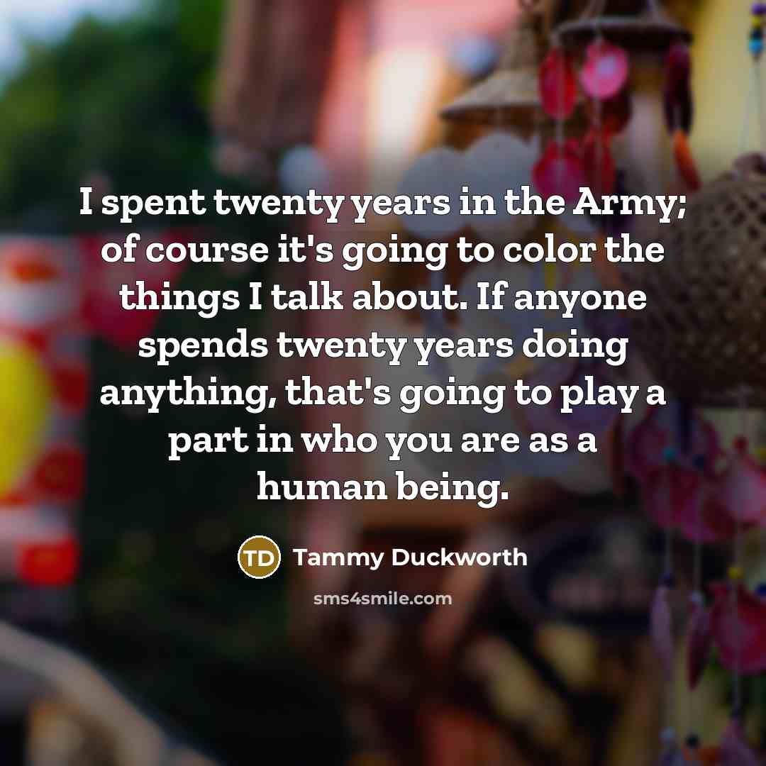 “I spent twenty years in the Army; of course it's…” quote by Tammy Duckworth