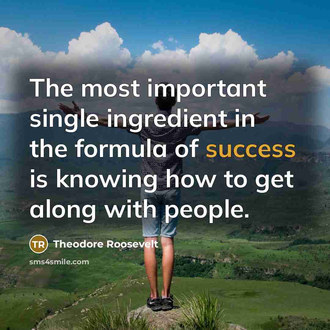 “The most important single ingredient in the formula of success…” quote by Theodore Roosevelt