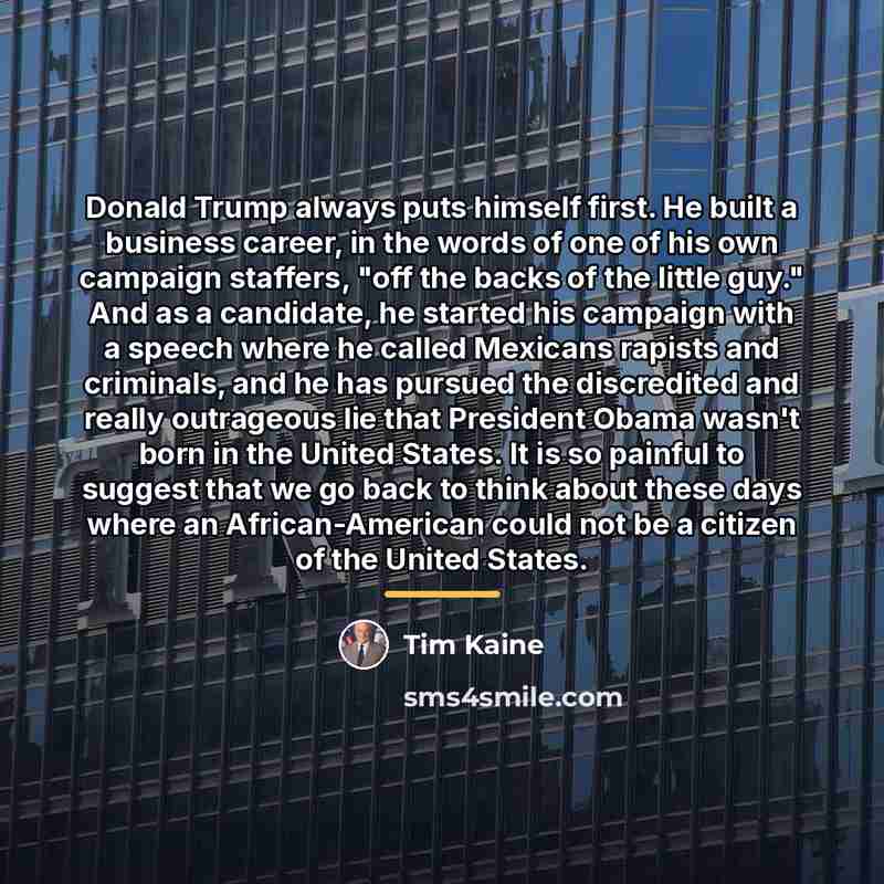 “Donald Trump always puts himself first. He built a business…” quote by Tim Kaine