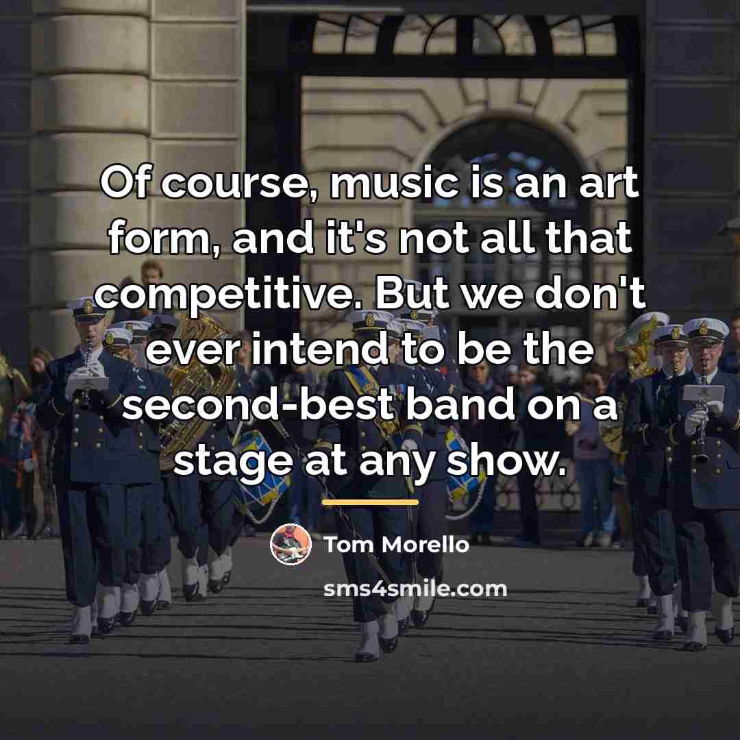 “Of course, music is an art form, and it's not…” quote by Tom Morello