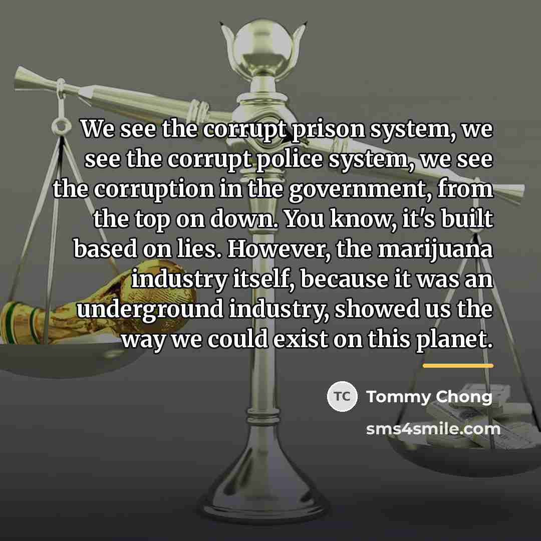 “We see the corrupt prison system, we see the corrupt…” quote by Tommy Chong