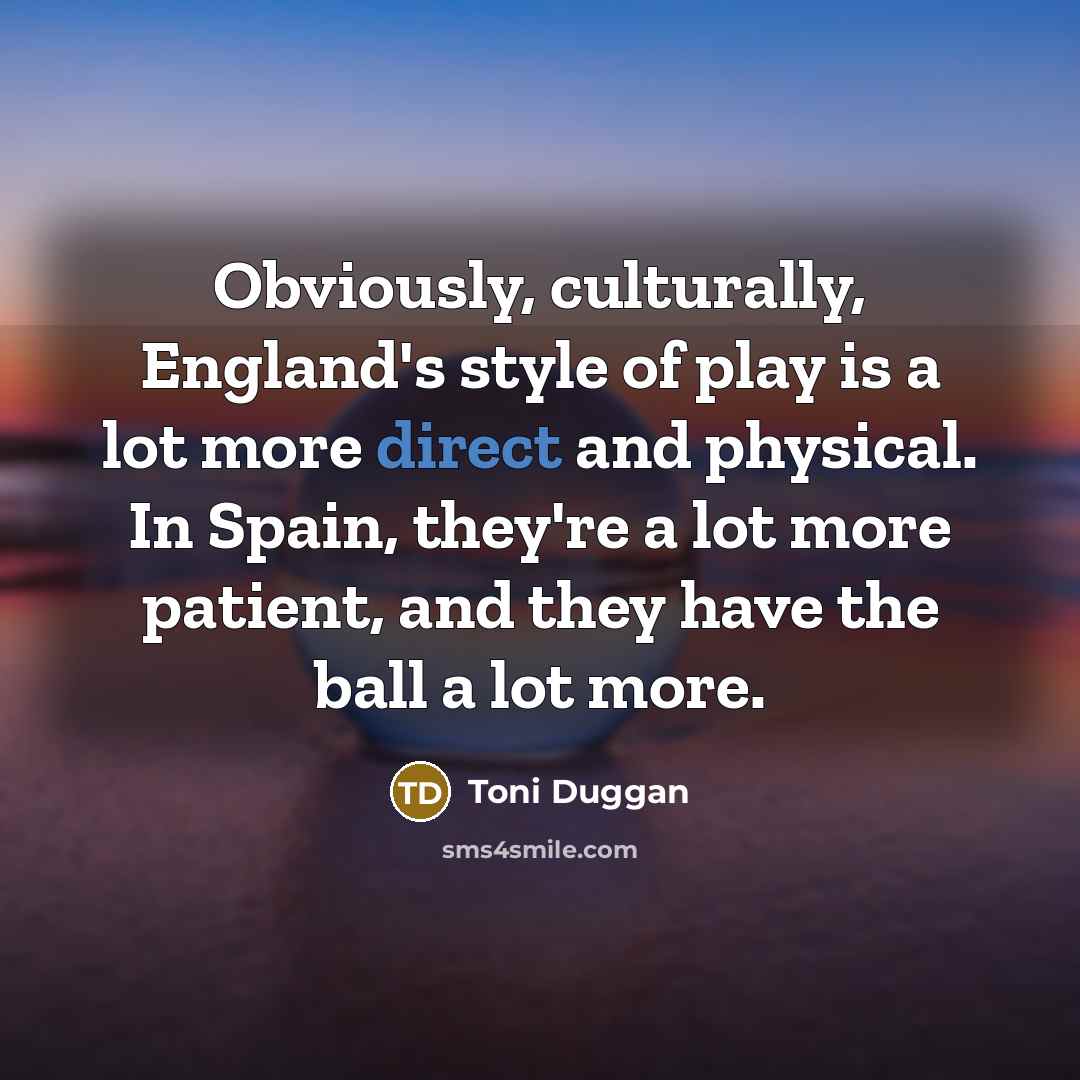 “Obviously, culturally, England's style of play is a lot more…” quote by Toni Duggan