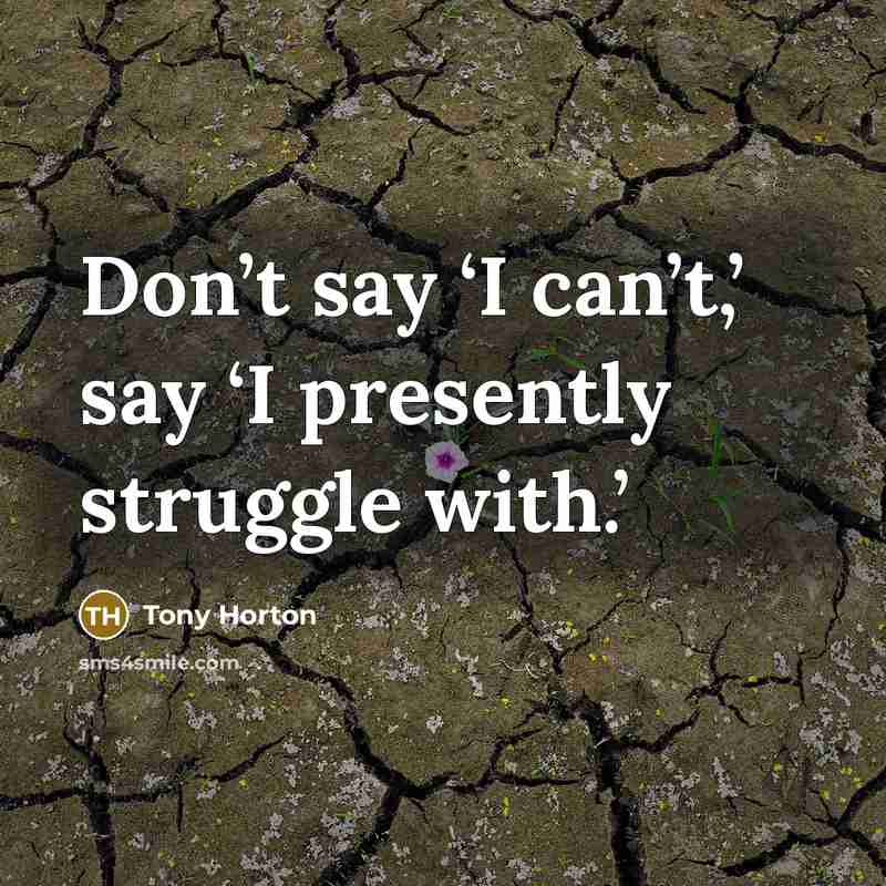 “Don’t say ‘I can’t,’ say ‘I presently struggle with.’…” quote by Tony Horton