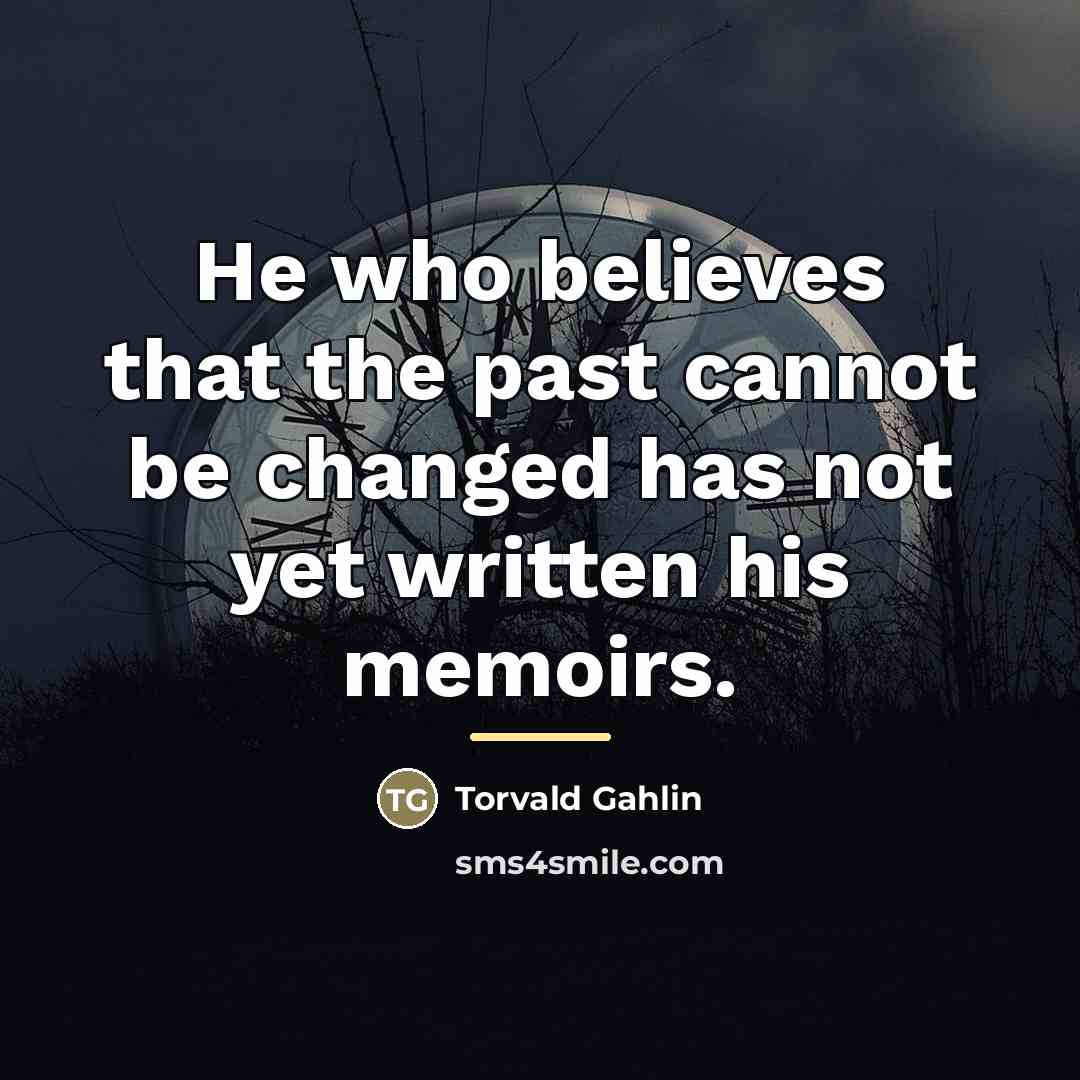 “He who believes that the past cannot be changed has…” quote by Torvald Gahlin