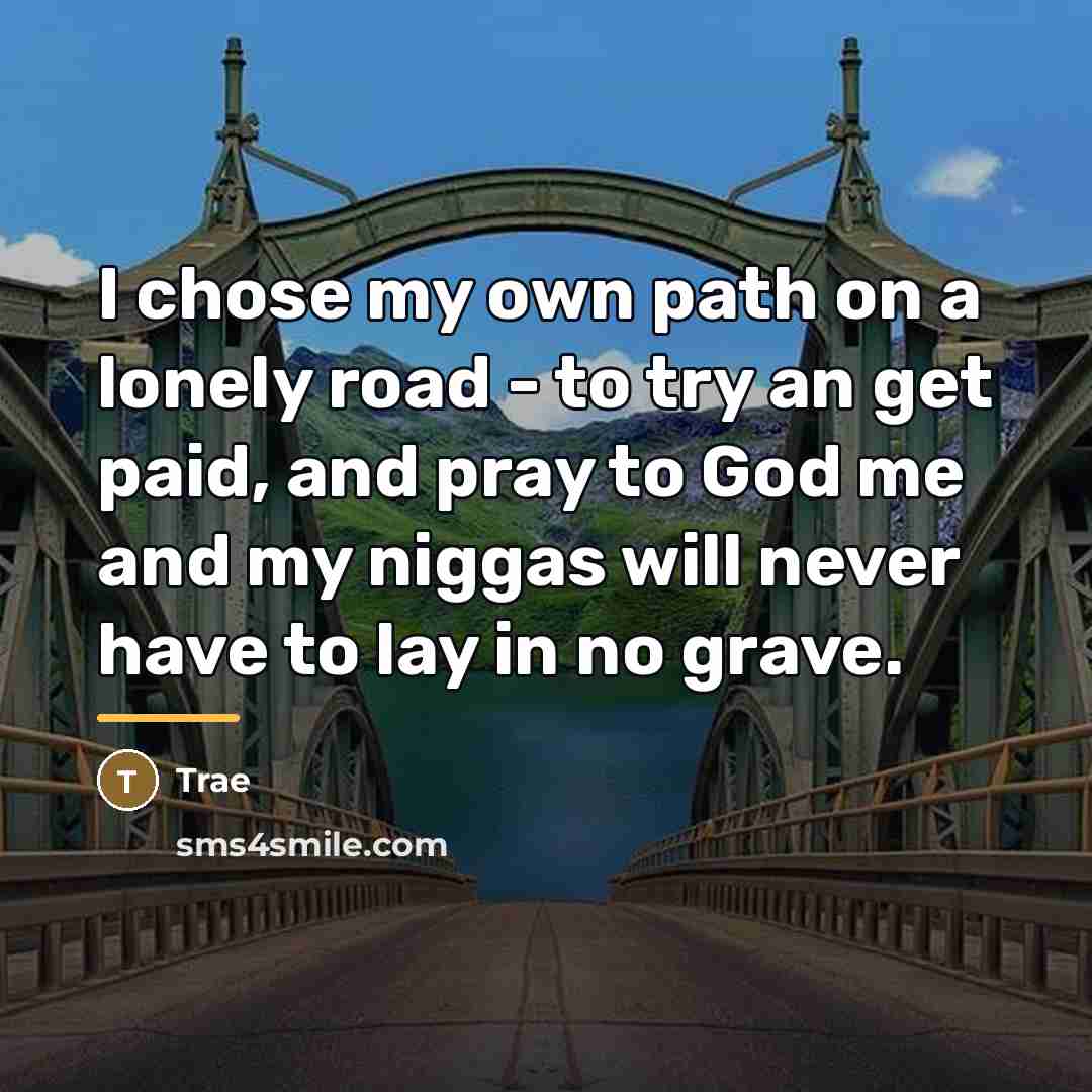 “I chose my own path on a lonely road -…” quote by Trae