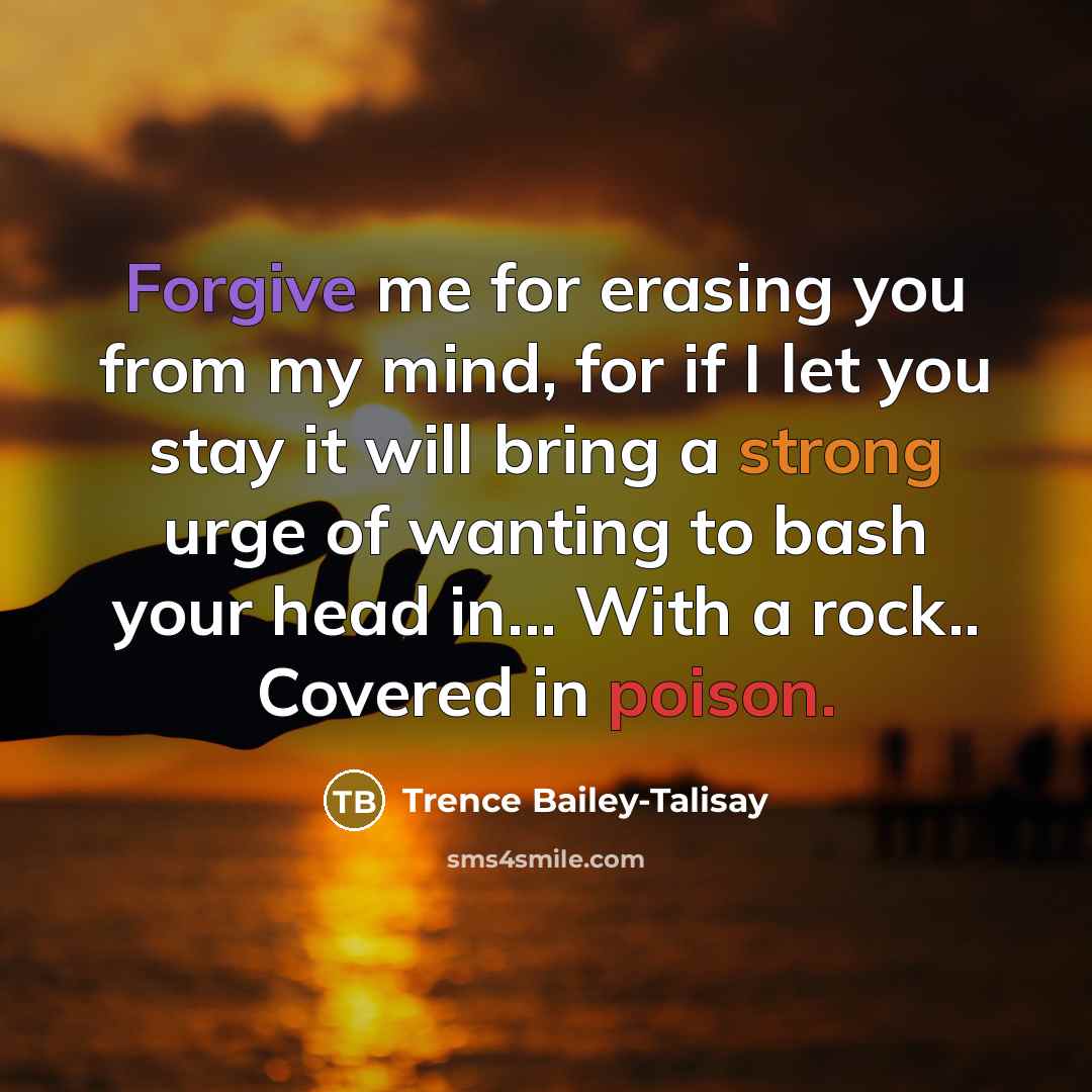 “Forgive me for erasing you from my mind, for if…” quote by Trence Bailey-Talisay
