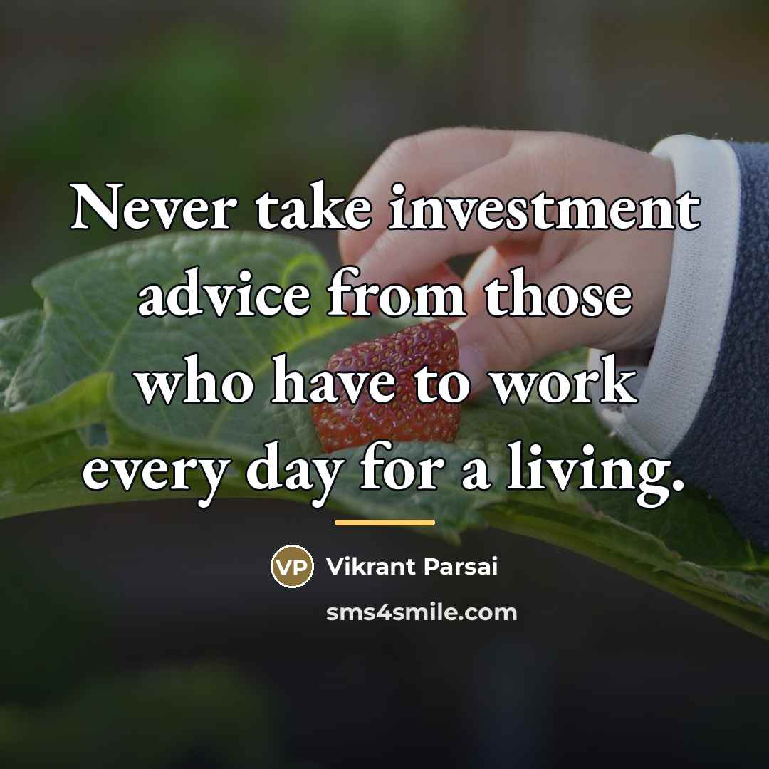 “Never take investment advice from those who have to work…” quote by Vikrant Parsai