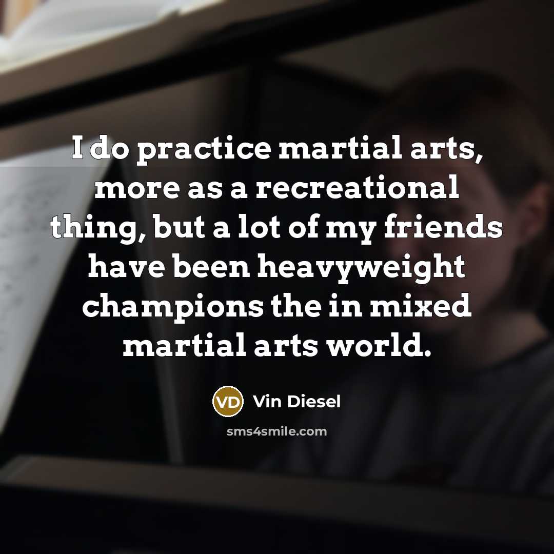 “I do practice martial arts, more as a recreational thing,…” quote by Vin Diesel