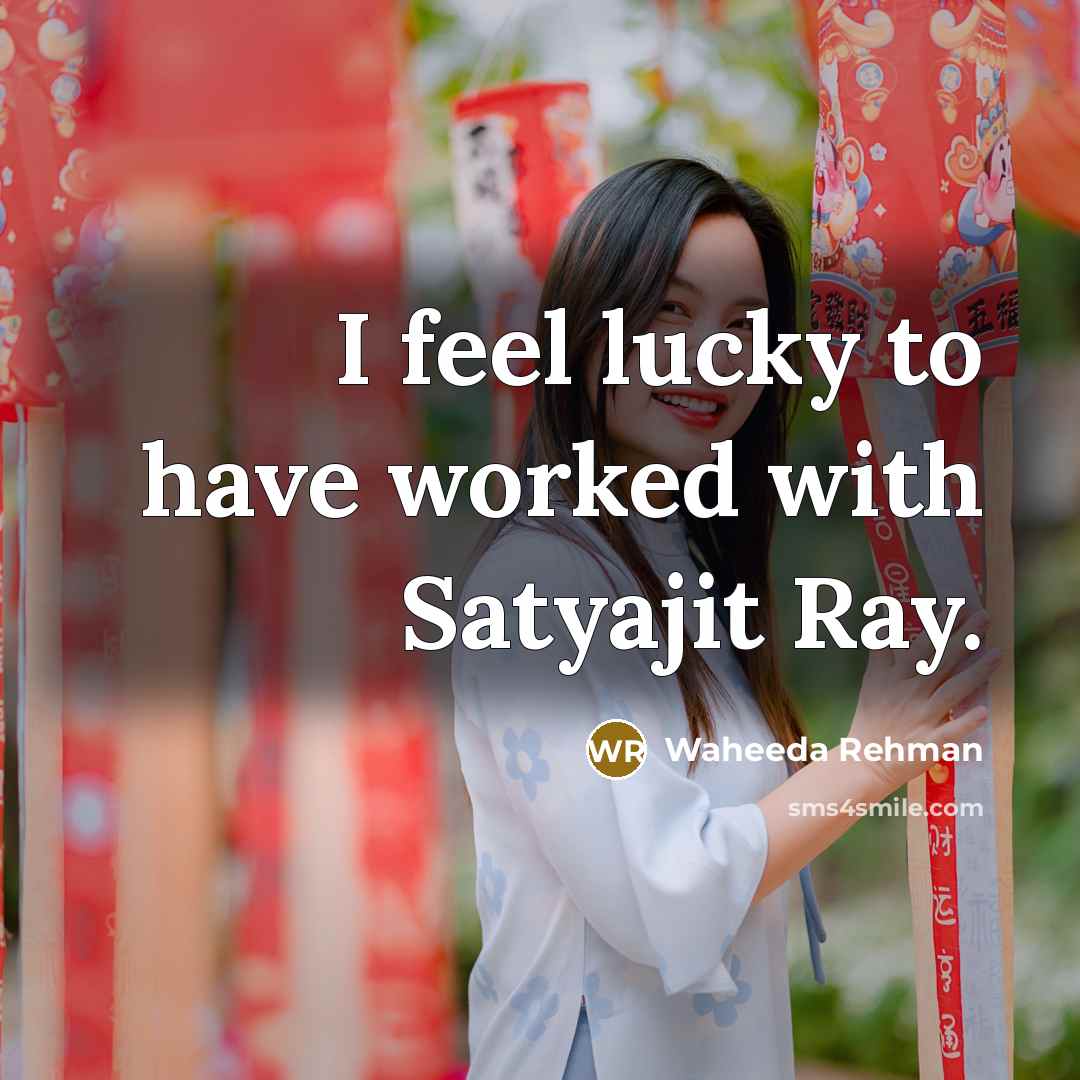 “I feel lucky to have worked with Satyajit Ray.…” quote by Waheeda Rehman