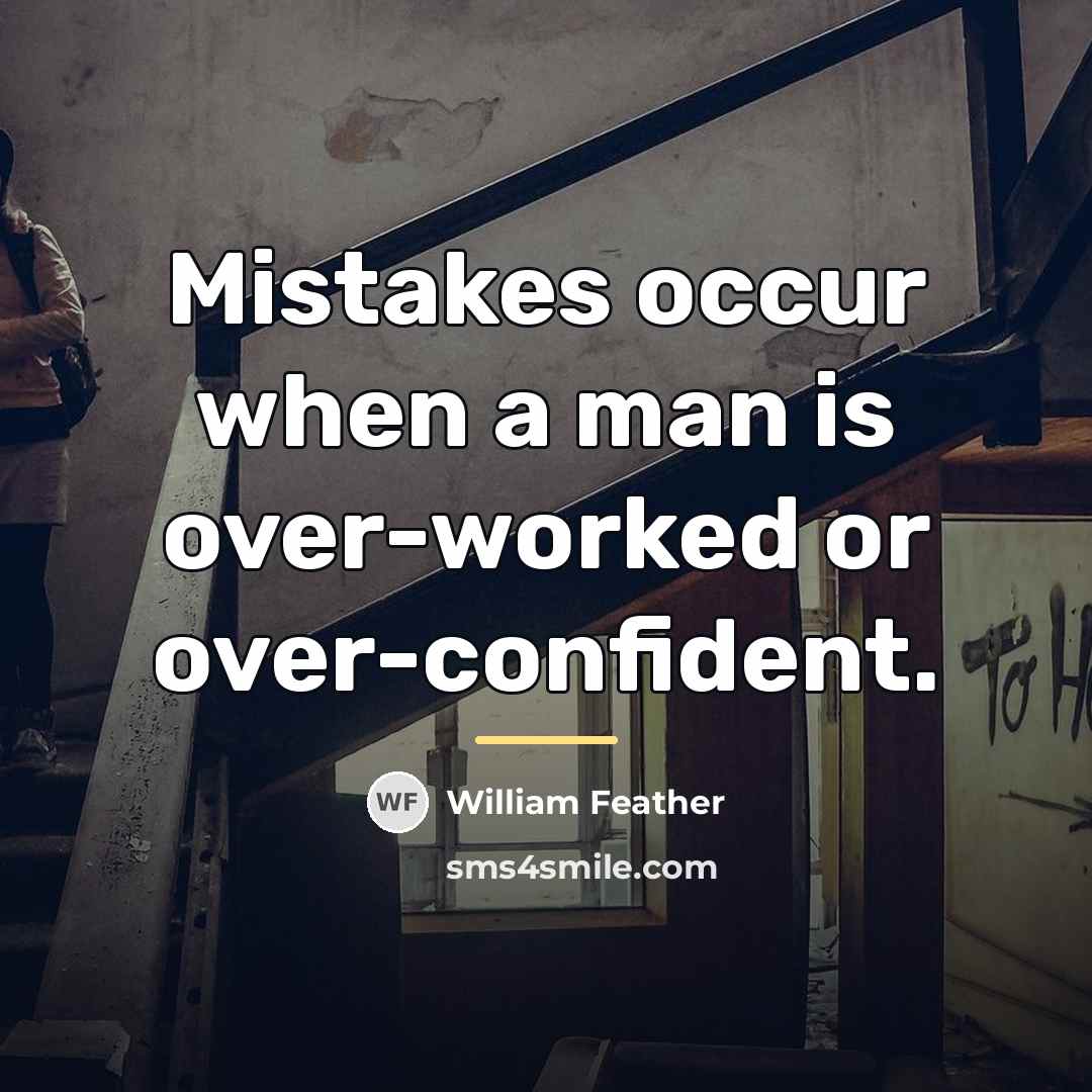 “Mistakes occur when a man is over-worked or over-confident.…” quote by William Feather