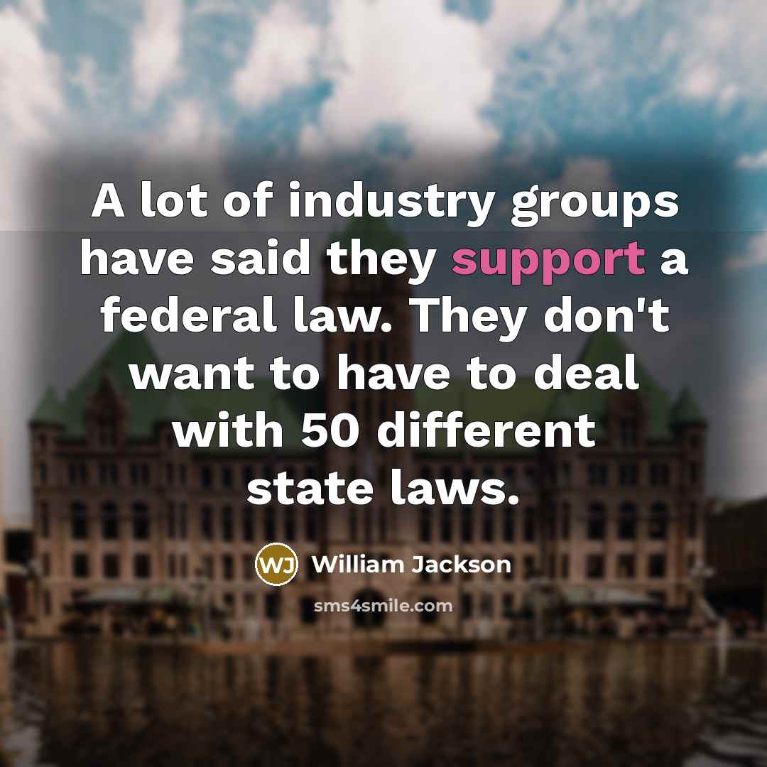 “A lot of industry groups have said they support a…” quote by William Jackson