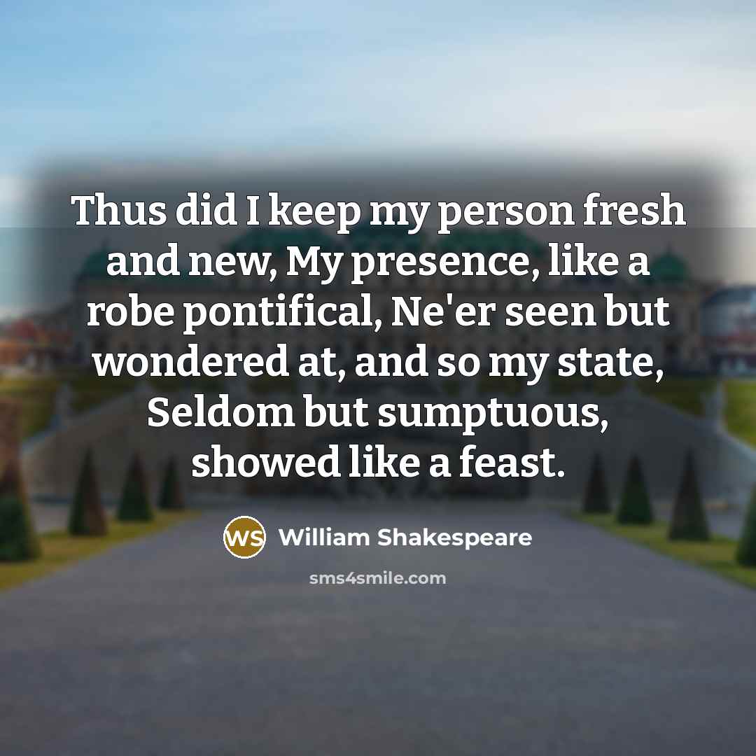 “Thus did I keep my person fresh and new, My…” quote by William Shakespeare