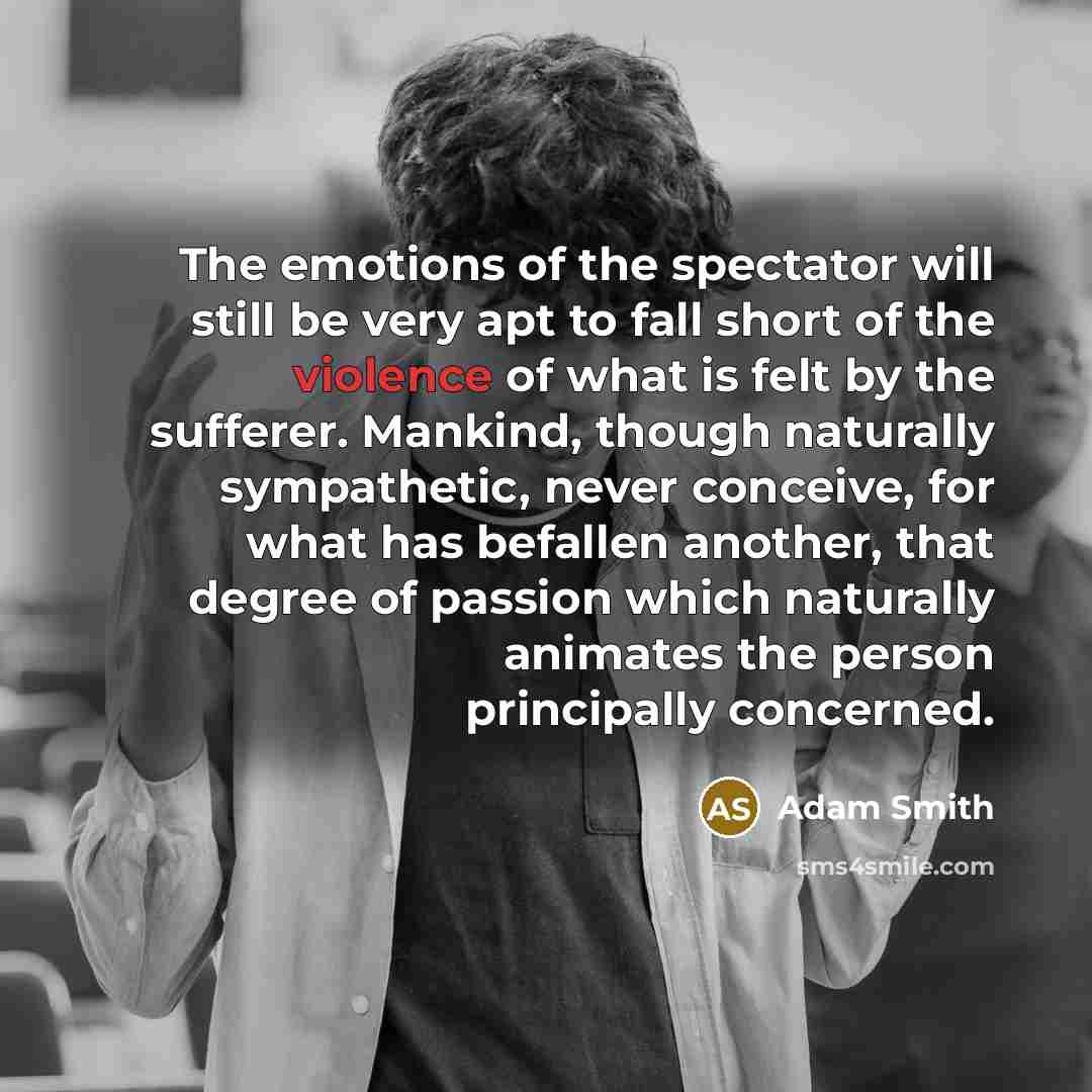 “The emotions of the spectator will still be very apt…” quote by Adam Smith