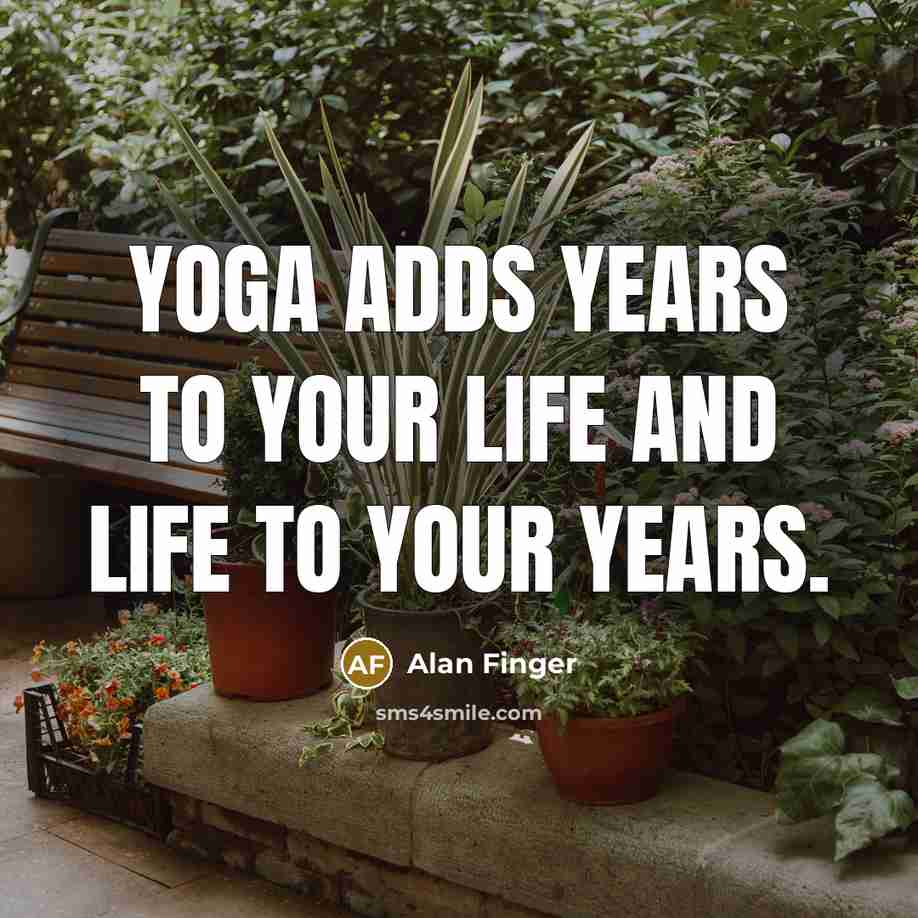 “Yoga adds years to your life and life to your…” quote by Alan Finger