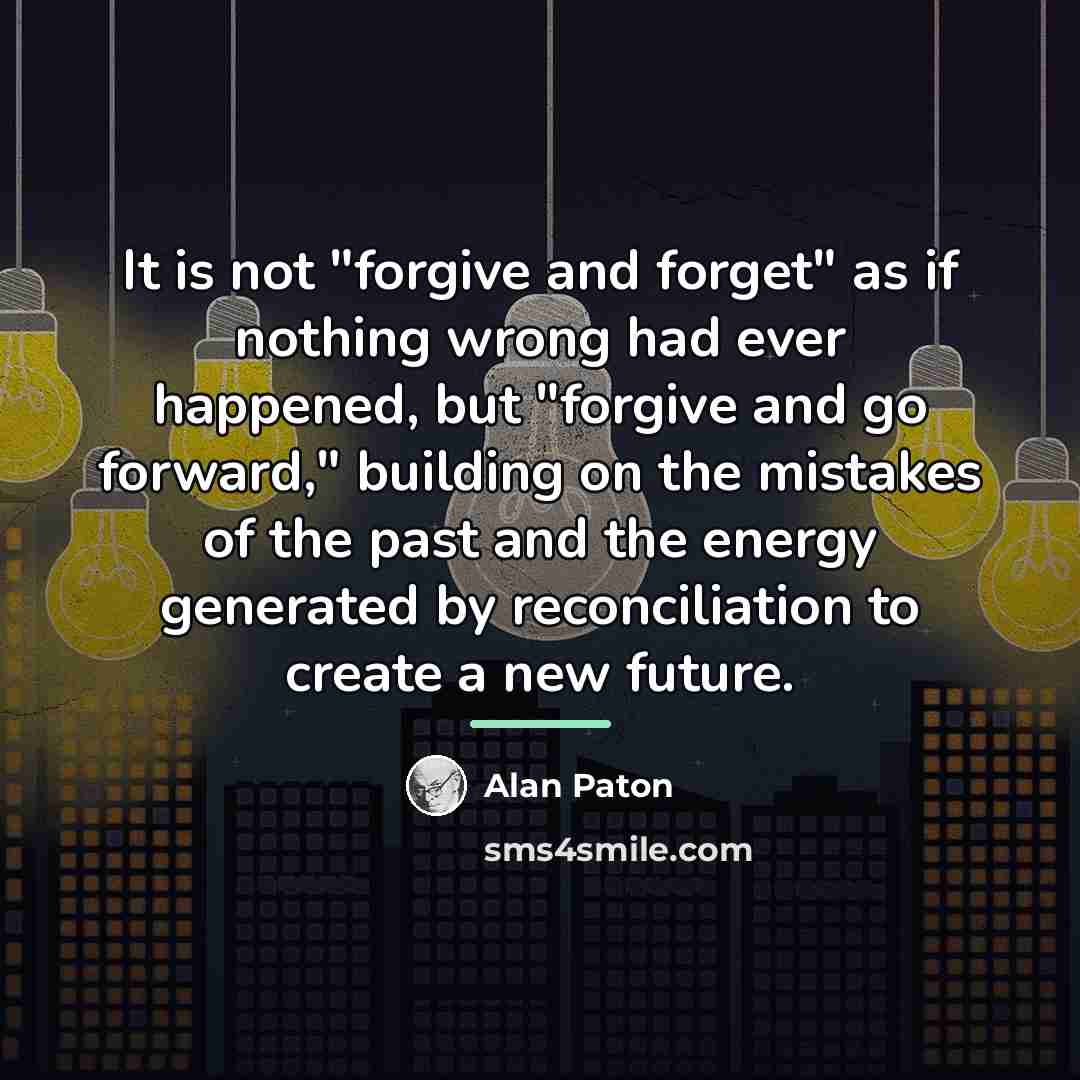 “It is not "forgive and forget" as if nothing wrong…” quote by Alan Paton