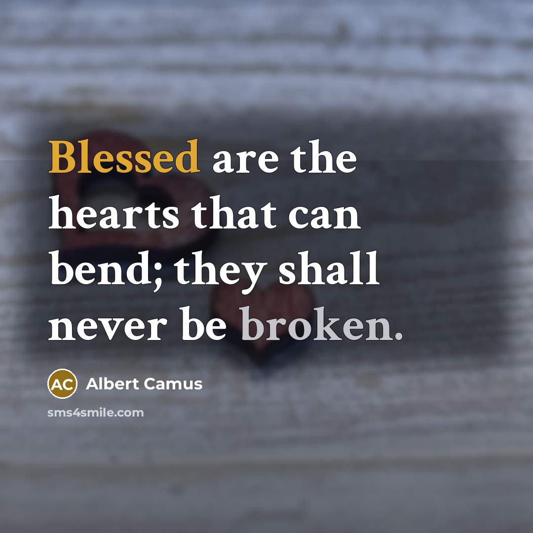 “Blessed are the hearts that can bend; they shall never…” quote by Albert Camus