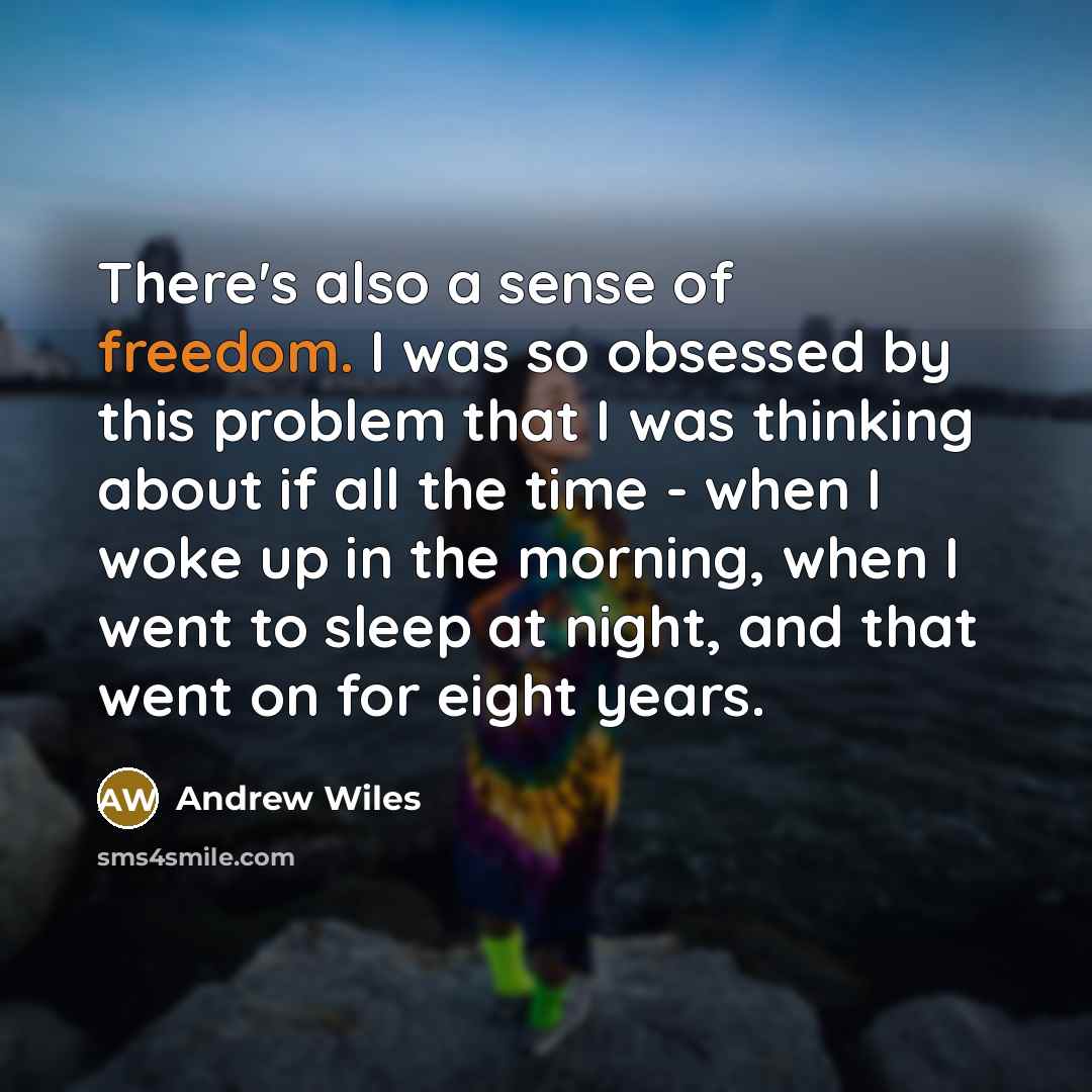 “There's also a sense of freedom. I was so obsessed…” quote by Andrew Wiles