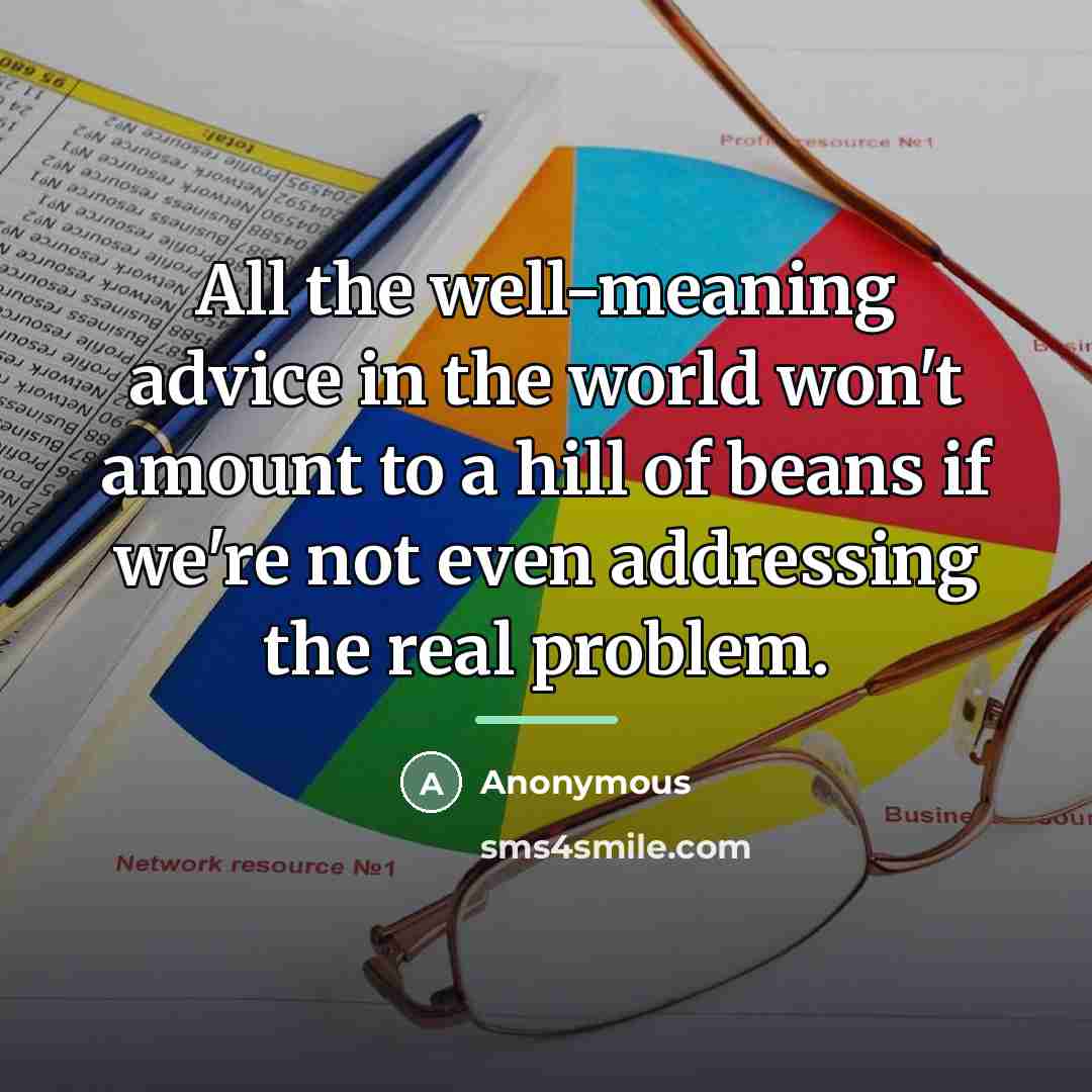 “All the well-meaning advice in the world won't amount to…” quote by Anonymous