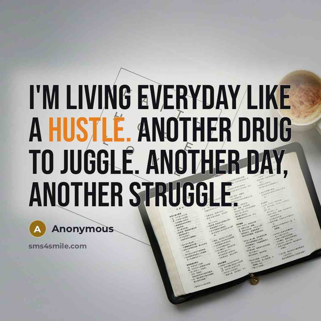 “I'm living everyday like a hustle. Another drug to juggle.…” quote by Anonymous