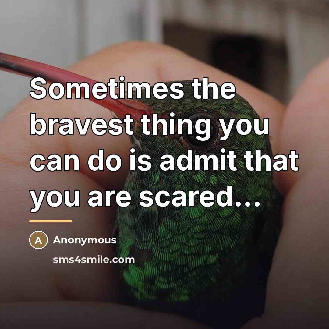 “Sometimes the bravest thing you can do is admit that…” quote by Anonymous