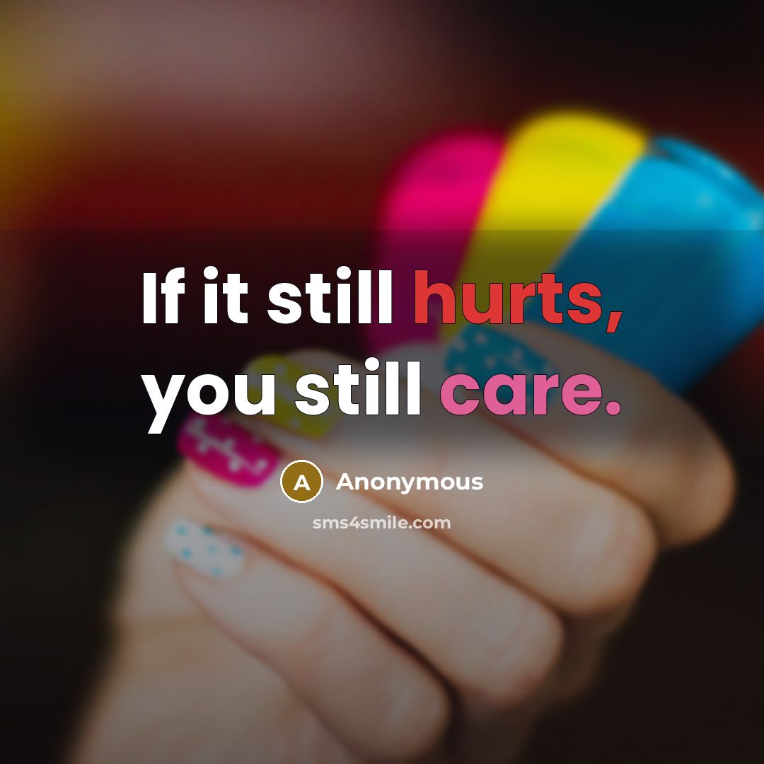 “If it still hurts, you still care.” quote by Anonymous